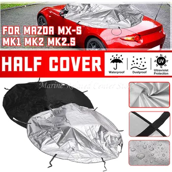 Авто Половинный Калъф За Mazda MX-5 MK1 MK2 MK2.5 Сгъваем Водоустойчив Анти UV Мек Покрив Защита на Покрива 420D Сянка Прахозащитен Аксесоари
